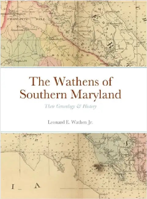 The Wathens of Southern Maryland: Their Genealogy & History by Wathen, Leonard