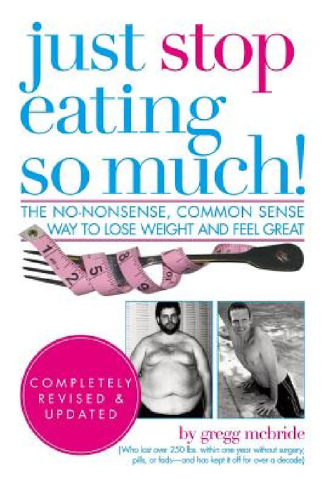 Just Stop Eating So Much! Completely Revised & Updated by Gregg McBride