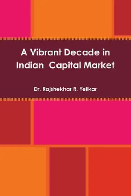 A Vibrant Decade in Indian Capital Market by Rajshekhar R. Yelikar