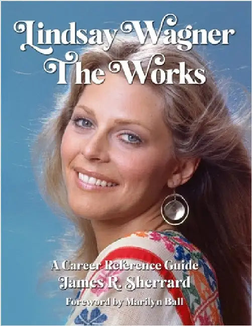 Lindsay Wagner - The Works: A Career Reference Guide by Sherrard, James R.