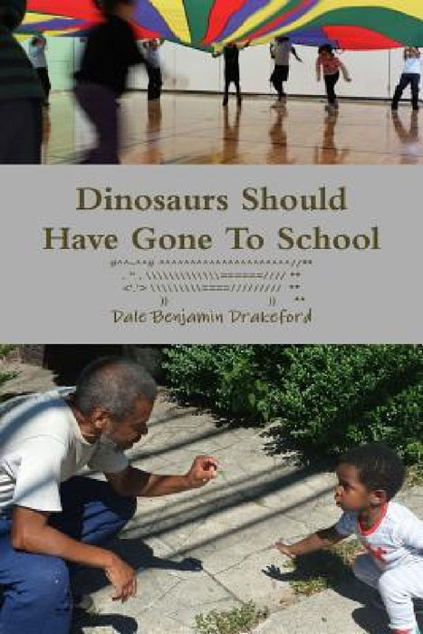Dinosaurs Should Have Gone To School by Dale Benjamin Drakeford