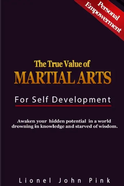 The True Value of Martial Arts for Self Development by Lionel John Pink