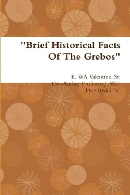 "Brief Historical Facts Of The Grebos" by Sr. Valentine E. Wa, J. Wah Doe Bedell, Kendric Bedell
