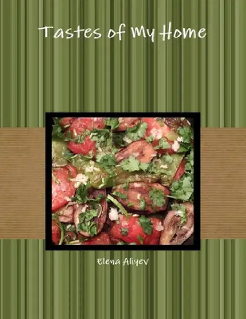 Tastes of My Home by Elena Aliyev