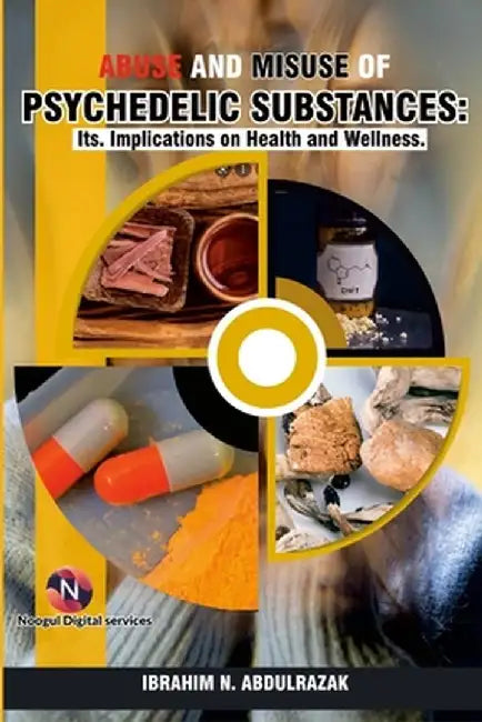 Abuse and Misuse of Psychedelic Substances: Its Implications on Health and Wellness. by Ibrahim Nugwa Abdulrazak