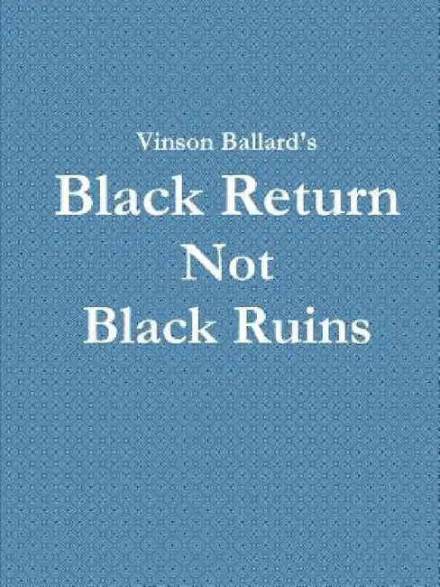 Black Return Not Black Ruins by Vinson Ballard
