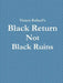 Black Return Not Black Ruins by Vinson Ballard