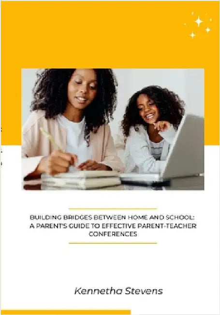 Building Bridges Between Home and School: A Parent's Guide to Effective Parent-Teacher Conferences by Stevens, Kennetha