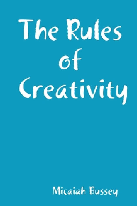 The Rules of Creativity by Micaiah Bussey