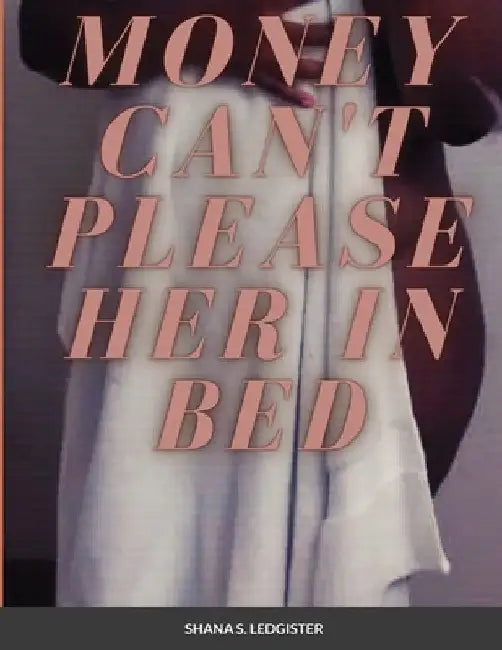 Money can't please her in Bed by Shana S. Ledgister