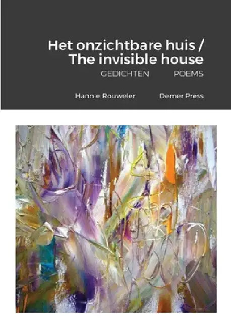 Het onzichtbare huis / The invisible house: Gedichten Poems by Hannie Rouweler