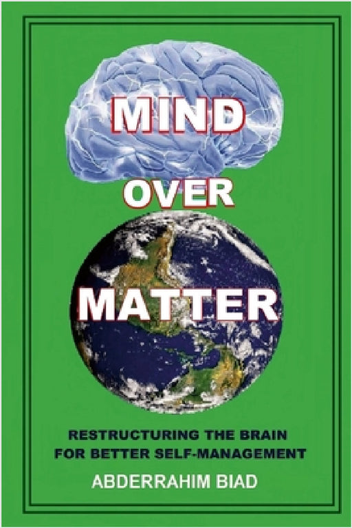 Mind Over Matter: Restructuring the Brain for Better Self-Management by Abderradhim Biad