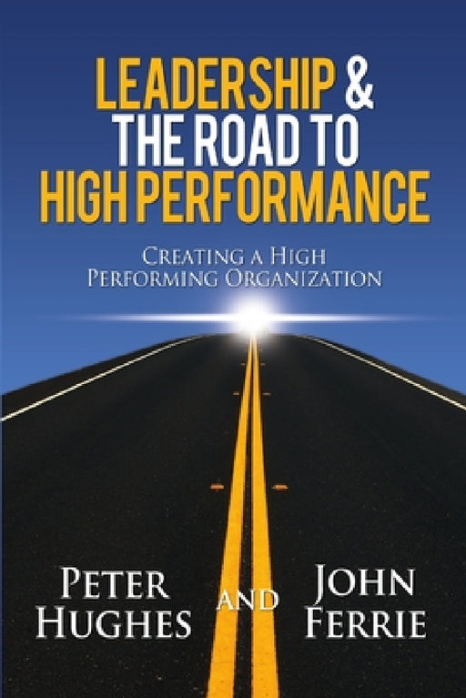 Leadership & The Road to High Performance by Peter Hughes, John Ferrie