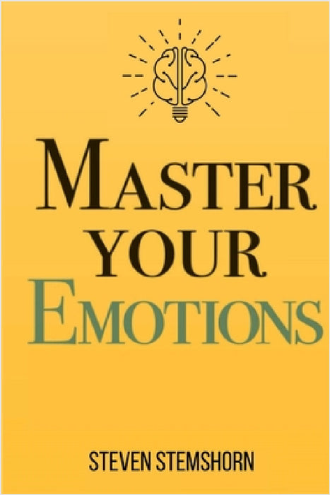 Master Your Emotions Overcoming Negativity And Improving Emotional Management Review by Steven Stemshorn