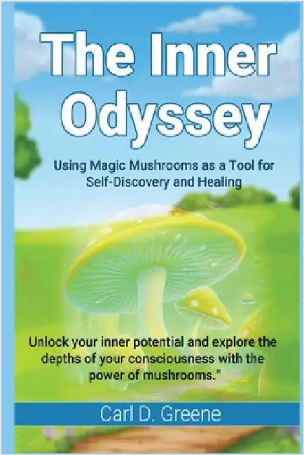 The Inner Odyssey: Using Magic Mushrooms as a Tool for Self-Discovery and Healing by D. Greene, Carl