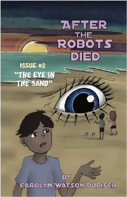 After The Robots Died, Issue #2, The Eye in the Sand by Watson-Dubisch, Carolyn