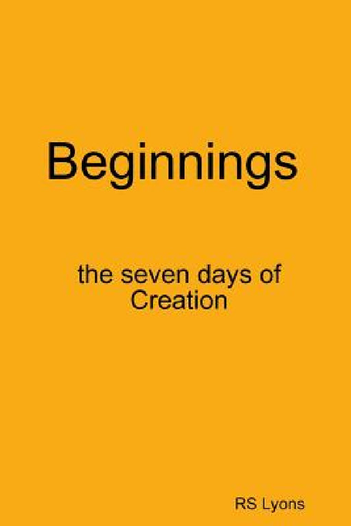 Beginnings: the seven days of Creation by Rs Lyons