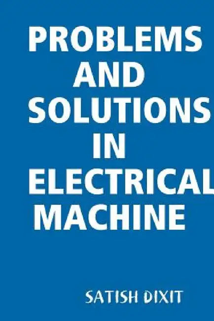 Problems and Solutions in Electrical Machine by Satish Dixit