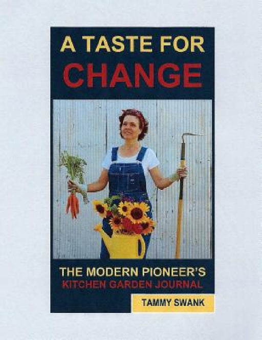 A TASTE FOR CHANGE, The Modern Pioneer's Kitchen Garden Journal by Tammy Swank