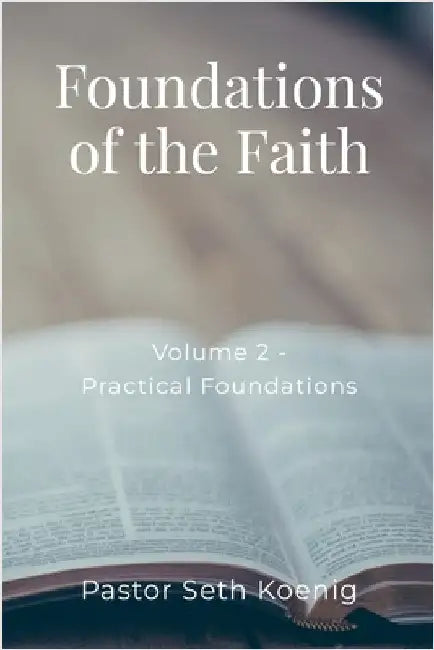 Foundations of the Faith (Volume 2): Practical Foundations: Practical Foundations by Koenig, Seth