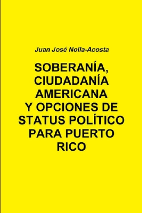 Soberania, Ciudadania Americana Y Opciones de Status Para Puerto Rico by Juan Jose Nolla-Acosta