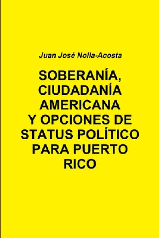 Soberania, Ciudadania Americana Y Opciones de Status Para Puerto Rico by Juan Jose Nolla-Acosta