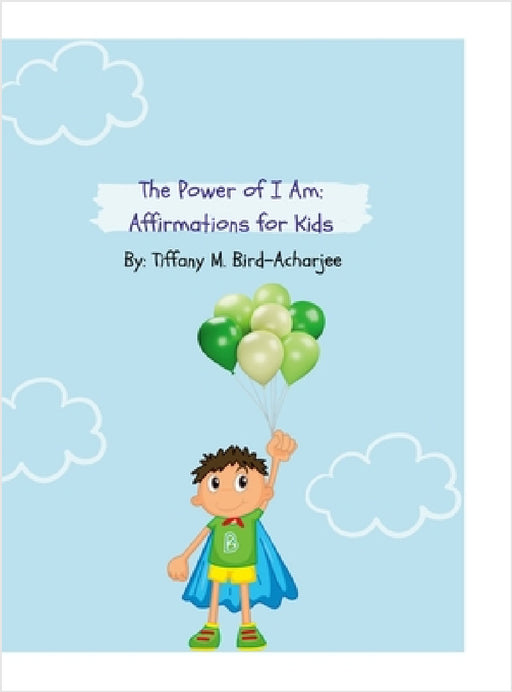 The Power of I Am: Affirmations for Kids by Tiffany M. Bird-Acharjee