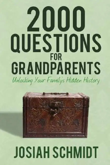 2000 Questions for Grandparents: Unlocking Your Family's Hidden History by Josiah Schmidt
