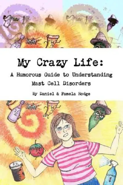 My Crazy Life: A Humorous Guide to Understanding Mast Cell Disorders by Daniel &. Pamela Hodge