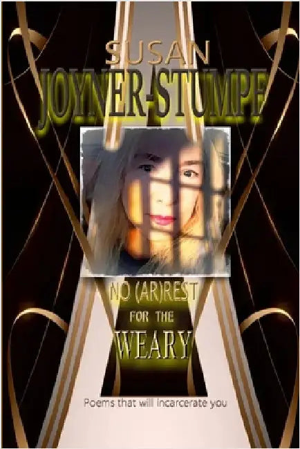 No (Ar)Rest for the Weary: Poems That Will Incarcerate You by Joyner-Stumpf, Susan