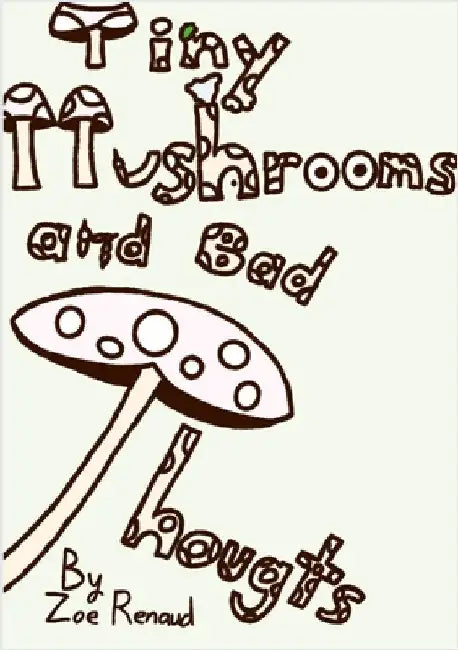 Tiny Mushrooms and Bad Thoughts by Renaud, Zoe