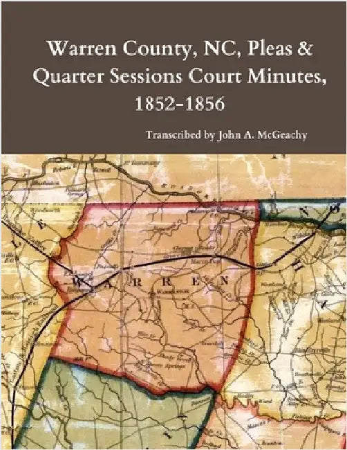 Warren County, NC, Pleas & Quarter Sessions Court Minutes, 1852-1856 by McGeachy, John A.