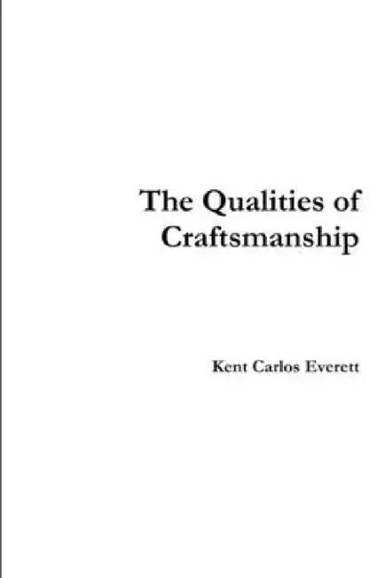 The Qualities of Craftsmanship by Kent Carlos Everett