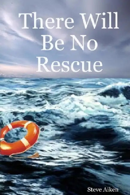There Will Be No Rescue by Steve Aiken