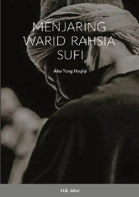 Menjaring Warid Rahsia Sufi: Aku Yang Haqiqi by H B Johar