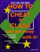HOW TO CHEAT IN CLASS and get away with it! by Samuel Lemke