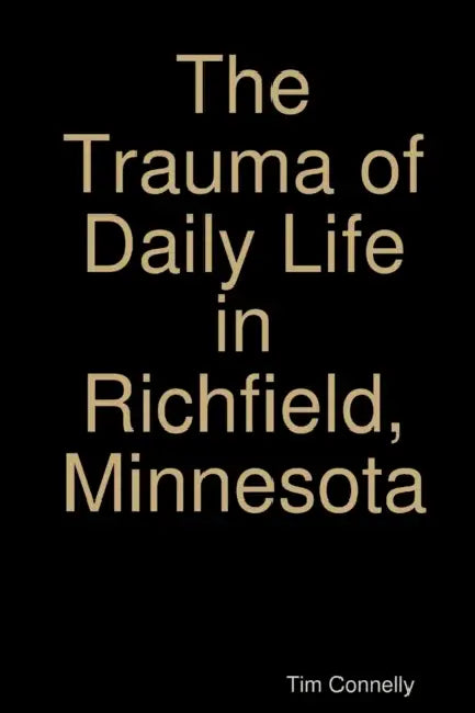The Trauma of Daily Life in Richfield, Minnesota by Tim Connelly