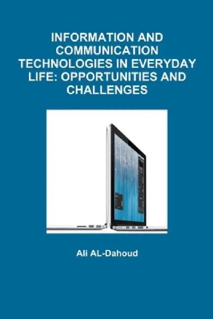 Information and Communication Technologies in Everyday Life: Opportunities and Challenges by Ali Al-Dahoud