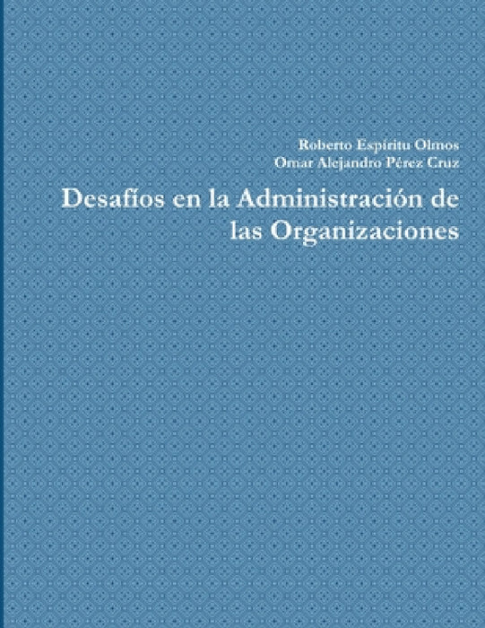 Desafíos en la Administración de las Organizaciones by Omar Alejandro Pérez Cruz, Roberto Espíritu Olmos
