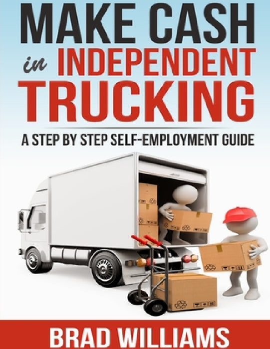Make Cash in Independent Trucking by Brad Williams