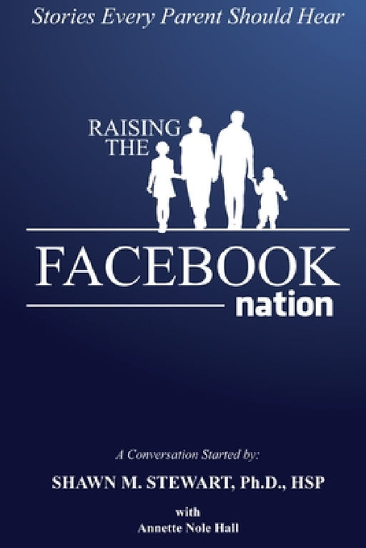 Raising the Facebook Nation: Stories Every Parent Should Hear by Hsp Stewart
