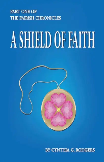 Part One of The Fairish Chronicles: A Shield of Faith by Cynthia G. Rodgers