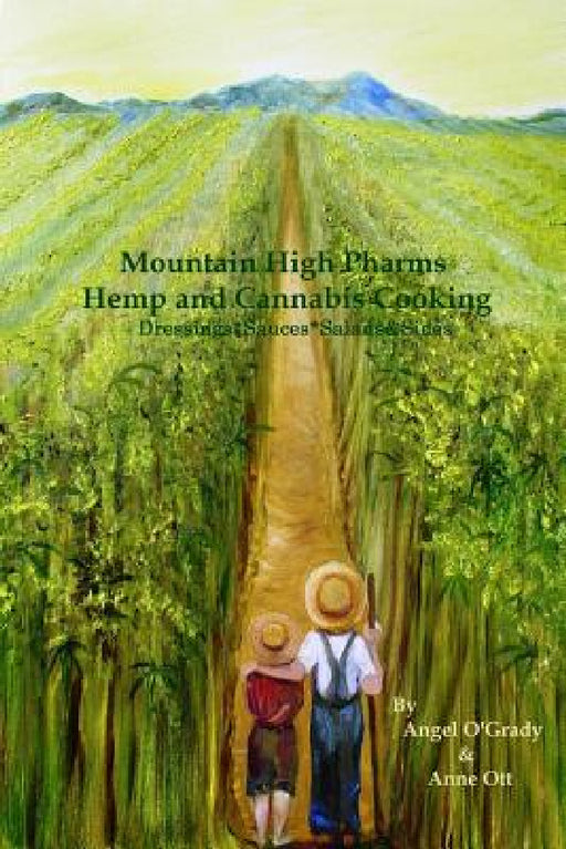 Mountain High Pharms Hemp and Cannabis *Dressings*Sauces*Salads & Sides by Anne Ott, Angel Ogrady