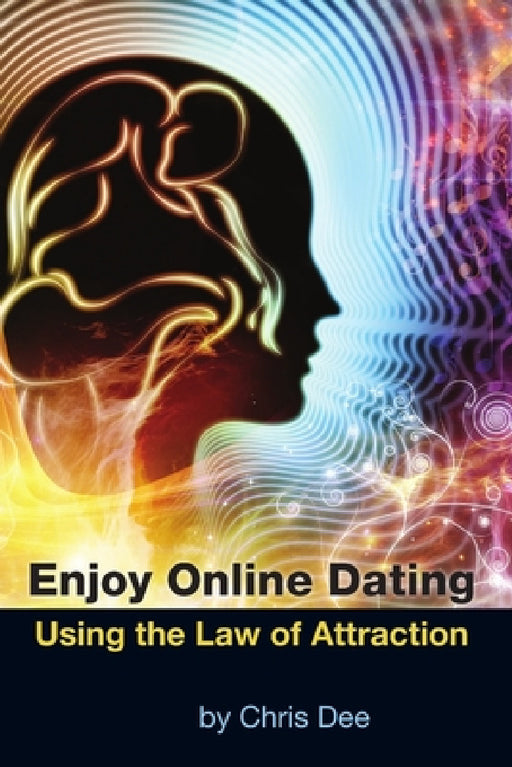 Enjoy Online Dating Using the Law of Attraction by Chris Dee