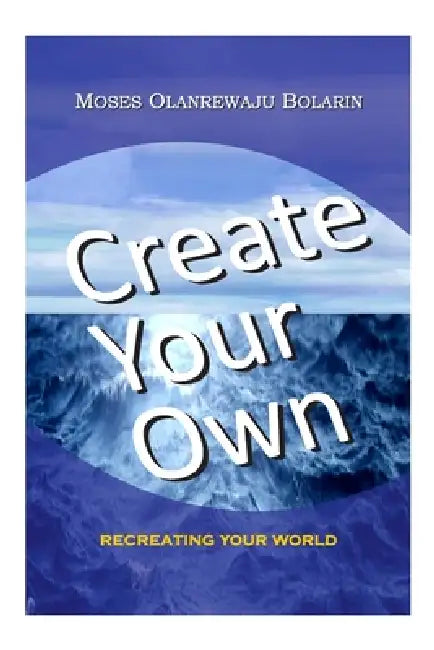 Create Your Own by Moses Olanrewaju Bolarin