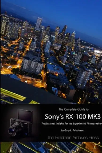 The Complete Guide to Sony's RX-100 MK3 (B&W Edition) by Gary L. Friedman