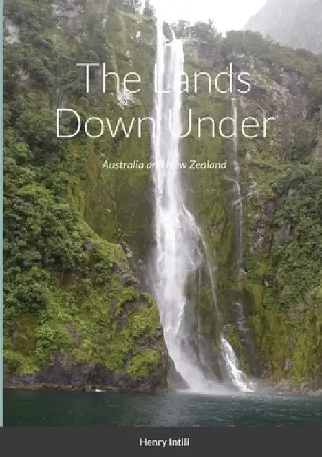 The Lands Down Under: Australia and New Zealand by Henry Intili
