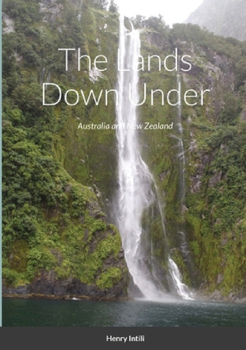 The Lands Down Under: Australia and New Zealand by Henry Intili