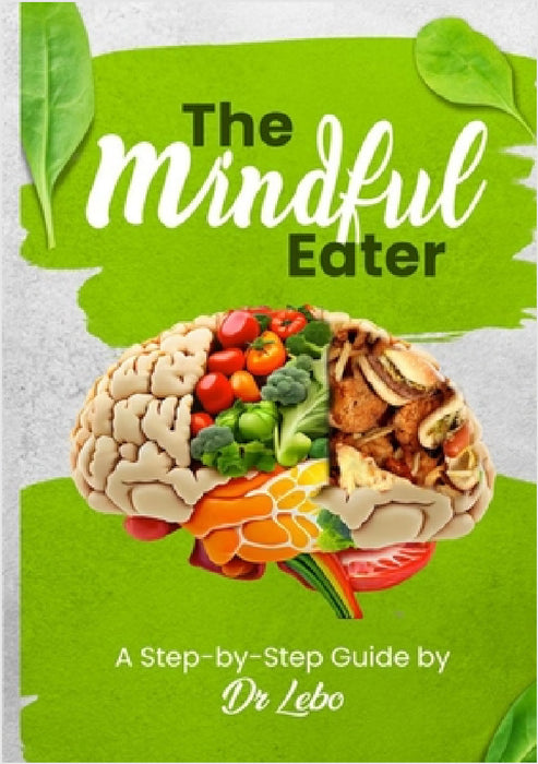 The Mindful Eater: A Step-by-Step Guide by Dr Lebo by Malebogo Eluya