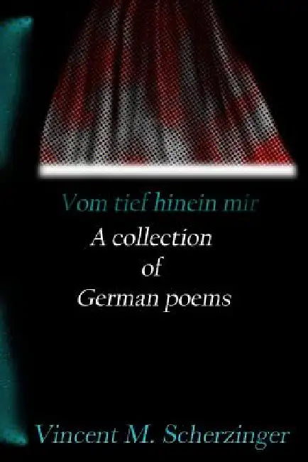 Vom Tief Hinein Mir: A Collection of German Poems by Vincent Scherzinger